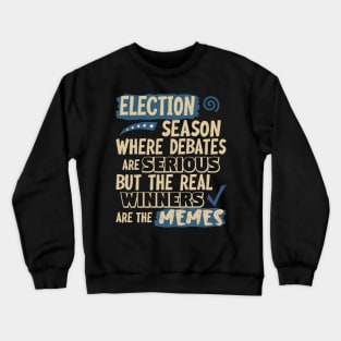 Election Season:  Where debates are serious but the real winners are the memes Crewneck Sweatshirt